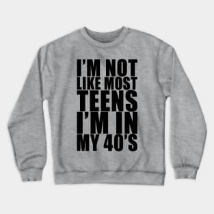 I'm not like most teens i'm in my 40s Crewneck Sweatshirt